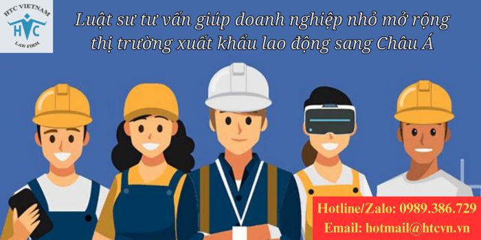 Luật sư tư vấn giúp doanh nghiệp nhỏ mở rộng thị trường xuất khẩu lao động sang Châu Á.